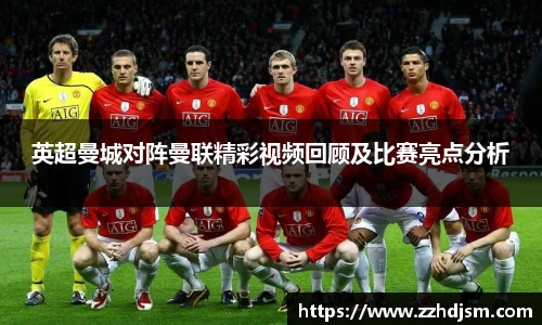 英超曼城对阵曼联精彩视频回顾及比赛亮点分析